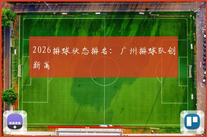 2026排球状态排名：广州排球队创新高