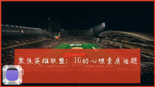 聚焦英雄联盟：IG的心理素质话题_1